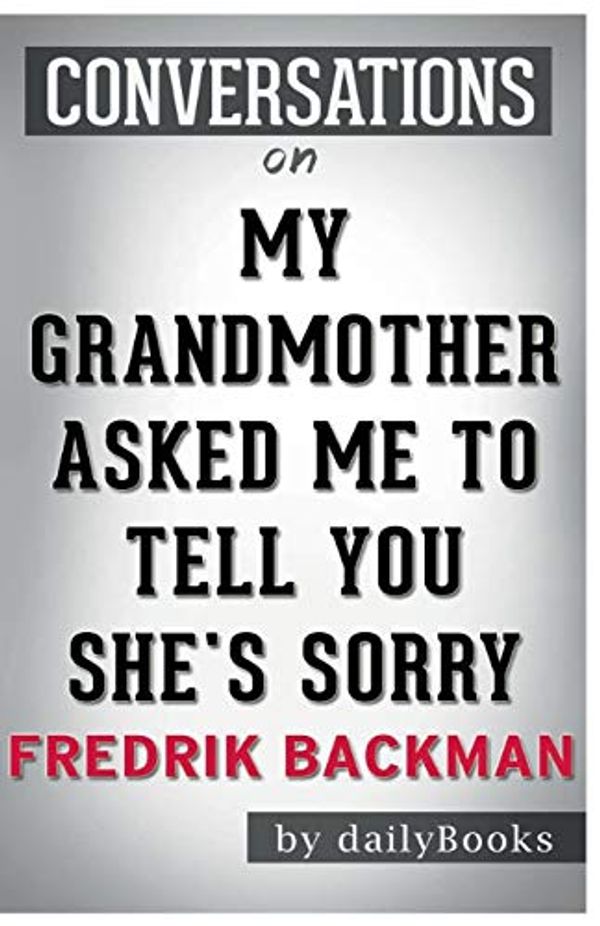 Cover Art for 9781681017419, Conversation Starters My Grandmother Asked Me to Tell You She's Sorry by Fredrik Backman by Dailybooks