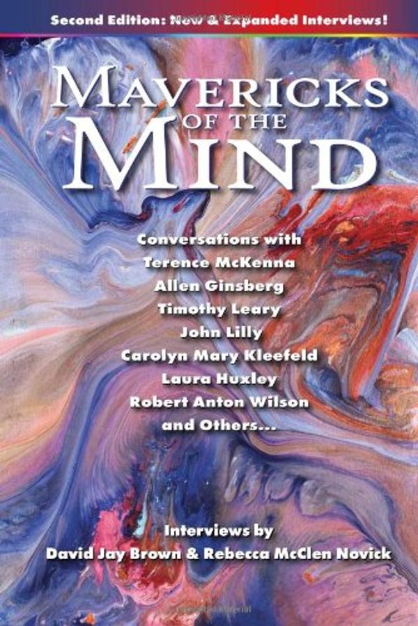 Cover Art for 9780979862250, Mavericks of the Mind: Conversations with Terence McKenna, Allen Ginsberg, Timothy Leary, John Lilly, Carolyn Mary Kleefeld, Laura Huxley, Robert Anton Wilson, and Others (Second Edition) by 