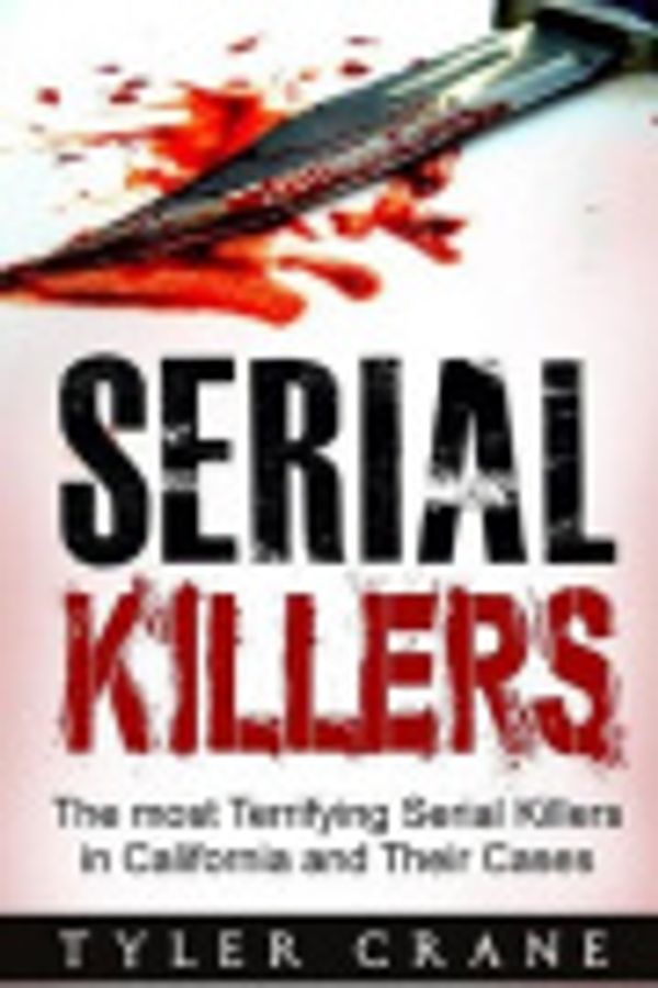 Cover Art for 9781517135690, Serial Killers: The Most Terrifying Serial Killers in California and Their Cases (serial killers, true crime) by Tyler Crane