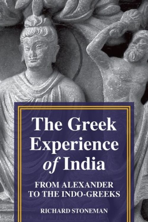 Cover Art for 9780691154039, The Greek Experience of IndiaFrom Alexander to the Indo-greeks by Richard Stoneman