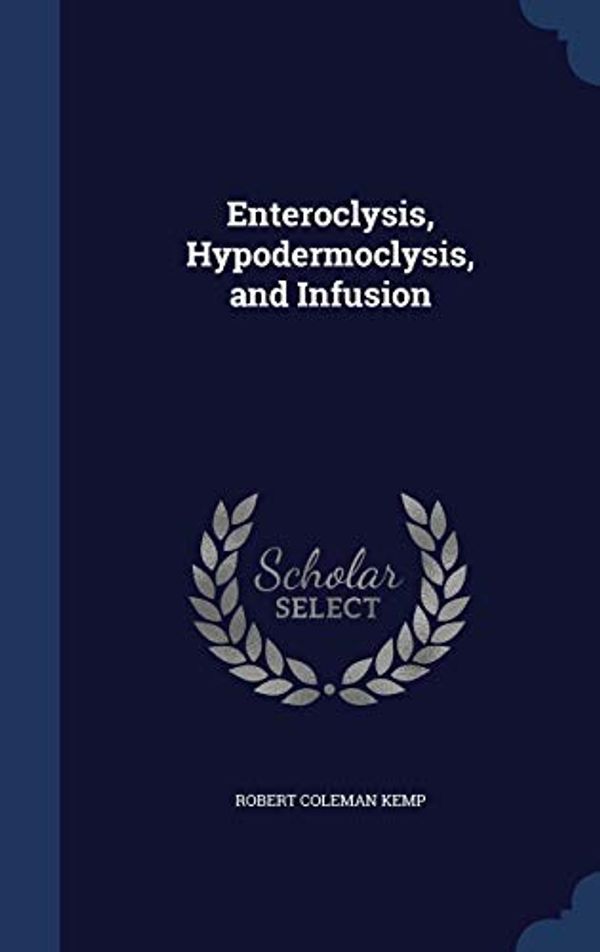 Cover Art for 9781298982599, Enteroclysis, Hypodermoclysis, and Infusion by Robert Coleman Kemp