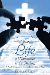 Cover Art for 9781490894065, Your Life, a Masterpiece in the MakingA Puzzle Designed by God and Assembled by You by Renae Green