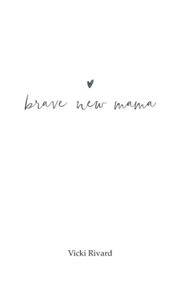 Cover Art for 9780995294806, brave new mama: Volume 1 by Vicki Rivard