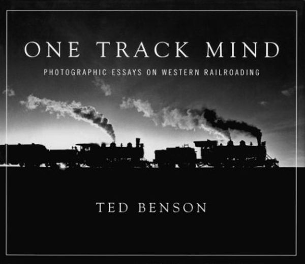 Cover Art for 9781550462739, One Track Mind: Photographic Essays on Western Railroading (Masters of Railroad Photography) by Ted Benson