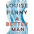 Cover Art for B07NWPQND5, A Better Man: A Chief Inspector Gamache Novel: Chief Inspector Gamache/Three Pines Series, Book 15 by Louise Penny