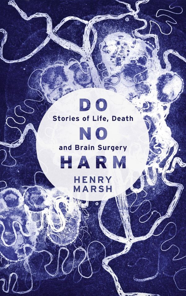 Cover Art for 9780297869887, Do No Harm: Stories of Life, Death and Brain Surgery by Henry Marsh