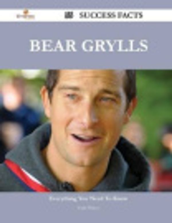 Cover Art for 9781488874642, Bear Grylls 55 Success Facts - Everything you need to know about Bear Grylls by Todd Wilcox