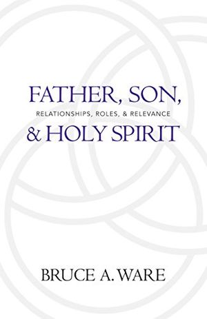 Cover Art for 9781581346688, Father, Son, and Holy Spirit by Bruce A. Ware