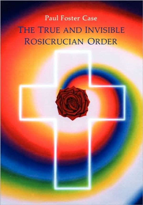 Cover Art for 9780877287094, True and Invisible Rosicrucian Order by Paul Foster Case