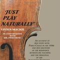 Cover Art for 9781425708696, Just Play Naturally: An account of her study with Pablo Casals in the 1950's and her discovery of the resonance between his teaching and the principles of the Alexander Technique by Vivien Mackie