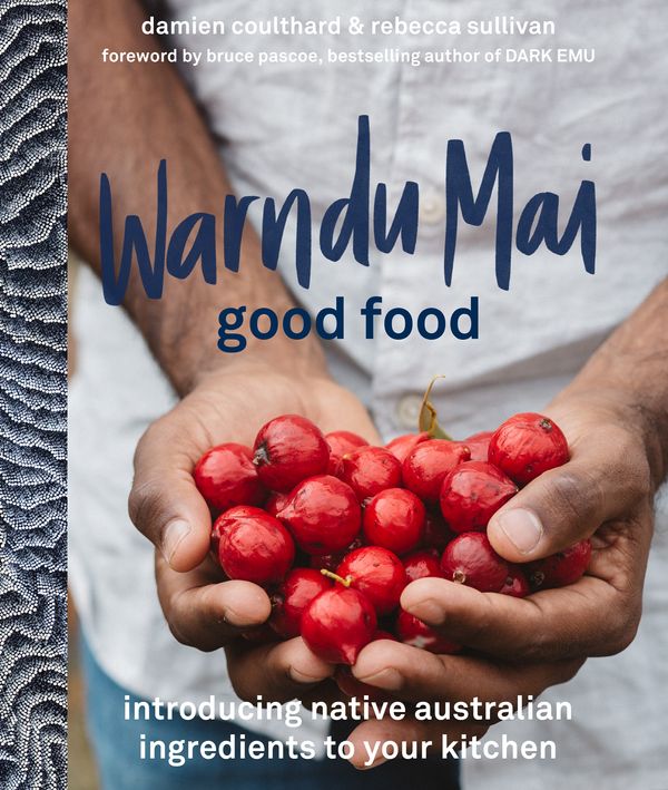 Cover Art for 9780733641428, Warndu Mai (Good Food): Introducing native Australian ingredients to your kitchen by Rebecca Sullivan