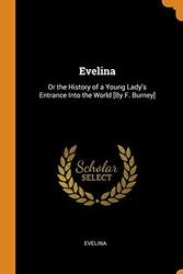 Cover Art for 9780343706890, Evelina: Or the History of a Young Lady's Entrance Into the World [By F. Burney] by Evelina