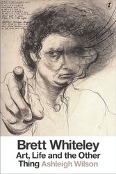 Cover Art for 9781925355239, Brett Whiteley: Art, Life and the Other Thing by Ashleigh Wilson