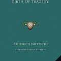 Cover Art for 9781169684362, The Birth of Tragedy by Friedrich Wilhelm Nietzsche