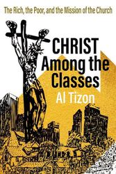 Cover Art for 9781626985186, Christ Among the Classes: The Rich, the Poor, and the Mission of the Church: 64 by Al Tizon