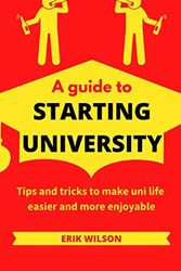 Cover Art for 9798663942546, A guide to starting university: Tips and tricks to make uni life easier and more enjoyable by Erik Wilson