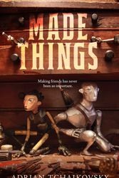 Cover Art for 9781250232991, Made Things by Adrian Tchaikovsky