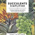 Cover Art for 9781604695168, Succulents Simplified: Growing, Designing, and Crafting with 100 Easy-Care Varieties by Debra Lee Baldwin