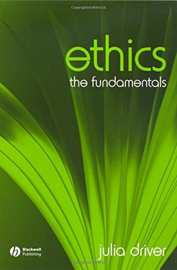 Cover Art for 9781405111553, Ethics: The Fundamentals (Fundamentals of Philosophy S.) by Julia Driver