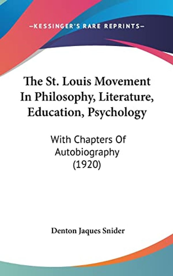 Cover Art for 9781104355470, The St. Louis Movement in Philosophy, Literature, Education, Psychology: With Chapters of Autobiography (1920) by Denton Jaques Snider