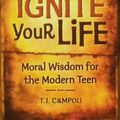 Cover Art for 9780982200209, Ignite Your Life: Moral Wisdom for the Modern Teen by T.j. Campoli