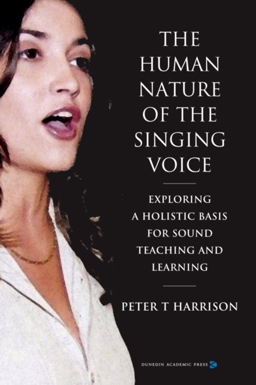 Cover Art for 9781903765548, The Human Nature of the Singing Voice: Exploring a Holistic Basis for Sound Teaching And Learning by Peter T Harrison