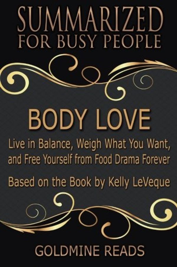 Cover Art for 9781982044640, Summary: Body Love - Summarized for Busy People: Live in Balance, Weigh What You Want, and Free Yourself from Food Drama Forever: Based on the Book by Kelly LeVeque by Goldmine Reads