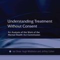 Cover Art for 9780754618867, Understanding Treatment without Consent by Ian Shaw
