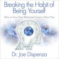 Cover Art for B01M669PBZ, Breaking the Habit of Being Yourself: How to Lose Your Mind and Create a New One by Dr. Joe Dispenza