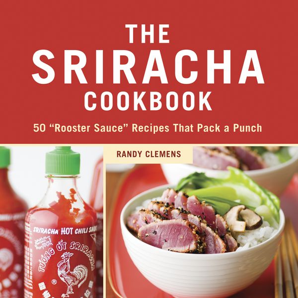 Cover Art for 9781607740032, The Sriracha Cookbook by Randy Clemens