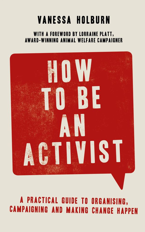 Cover Art for 9781472143846, How to Be an Activist: A practical guide to organising, campaigning and making change happen by Vanessa Holburn