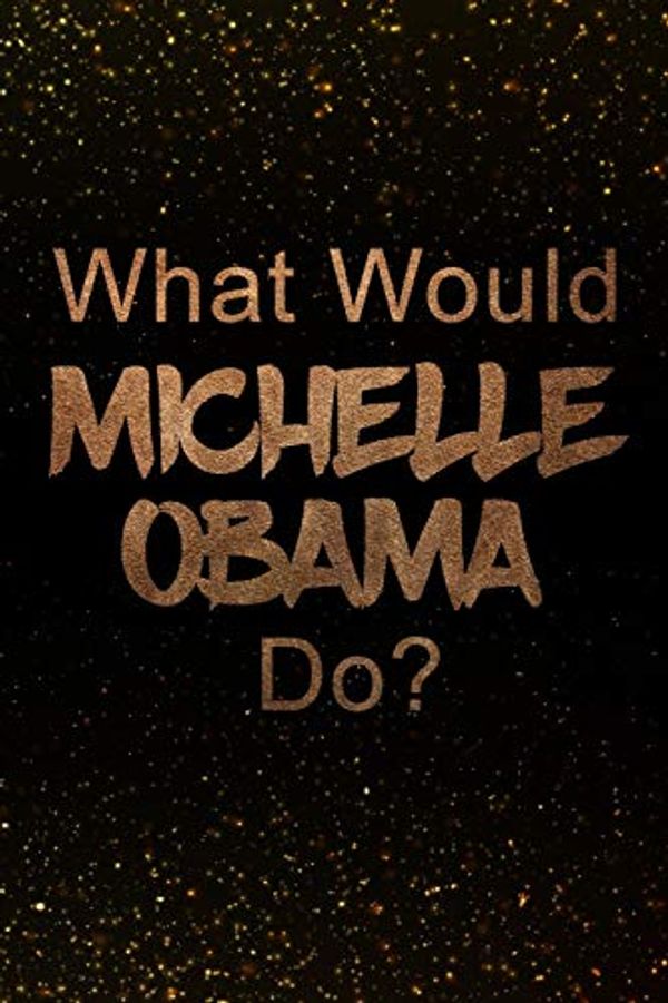 Cover Art for 9781796616682, What Would Michelle Obama Do?: Black and Gold Michelle Obama Notebook | Journal. Perfect for school, writing poetry, use as a diary, gratitude writing, travel journal or dream journal by Paper Notebook Publishers