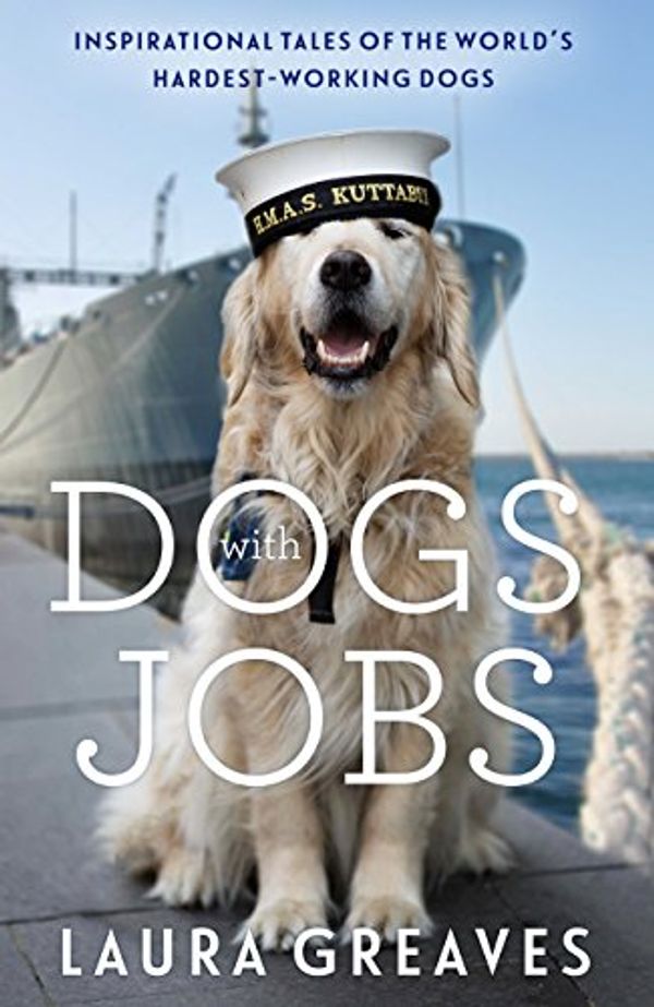 Cover Art for B076PDSJMR, Dogs With Jobs: Inspirational Tales of the World’s Hardest-Working Dogs by Laura Greaves