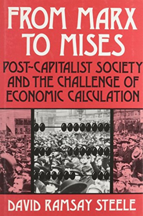 Cover Art for 9780875484495, From Marx to Mises: Post Capitalist Society and the Challenge of Ecomic Calculation by David Ramsay Steele