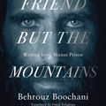 Cover Art for 9781760555382, No Friend But the Mountains: Writing from Manus Prison by Behrouz Boochani