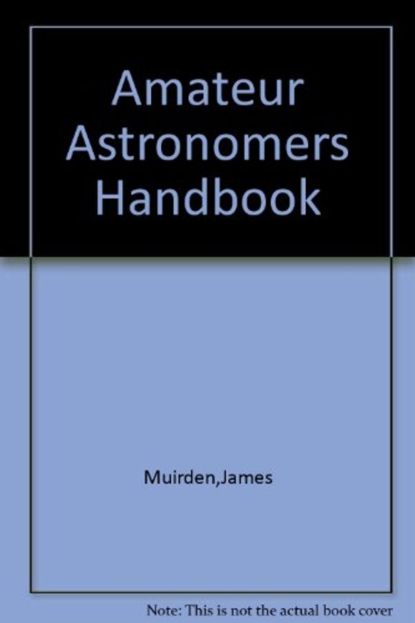 Cover Art for 9780690056396, Amateur Astronomers Handbook by James Muirden