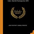 Cover Art for 9780343996611, Pratt's Law of Highways: Comprising the Highway Acts, 1835, 1862, 1864, the South Wales Highway Acts, & Other Statutes : Including an Introduction ... Cases and Index : Also the Tramways Act, 1870 by John Tidd Pratt, Samuel Prentice