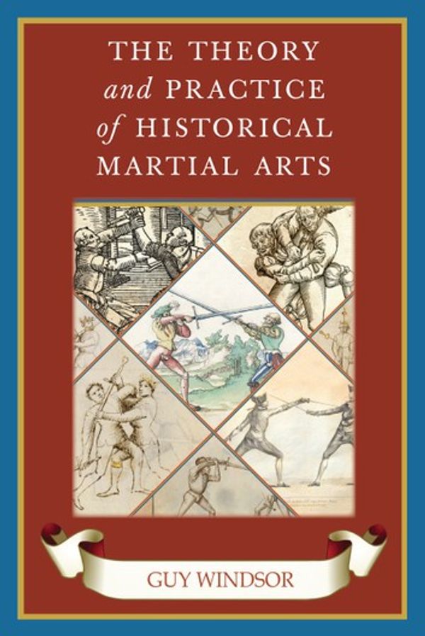 Cover Art for 9789527157312, The Theory and Practice of Historical Martial Arts by Guy Windsor
