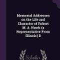 Cover Art for 9781356698400, Memorial Addresses on the Life and Character of Robert M. A. Hawk (a Representative from Illinois) D by Robert M A Hawk