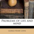 Cover Art for 9781245100359, Problems of Life and Mind by George Henry Lewes