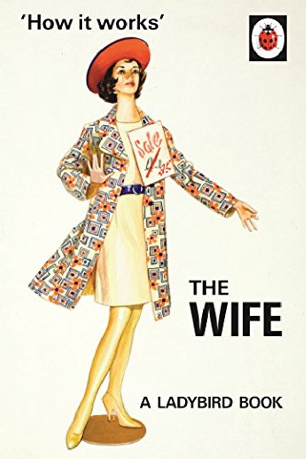 Cover Art for B015QQ1074, How it Works: The Wife (Ladybirds for Grown-Ups Book 2) by Jason Hazeley, Joel Morris