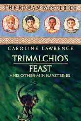 Cover Art for 9781842555934, The Roman Mysteries: Trimalchio's Feast and other mini-mysteries by Caroline Lawrence