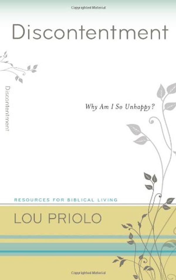 Cover Art for 9781596384132, Discontentment: Why Am I So Unhappy? (Resources for Biblical Living) by Lou Priolo