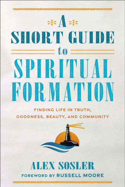 Cover Art for 9781540966612, A Short Guide to Spiritual Formation: Finding Life in Truth, Goodness, Beauty, and Community by Sosler,Alex