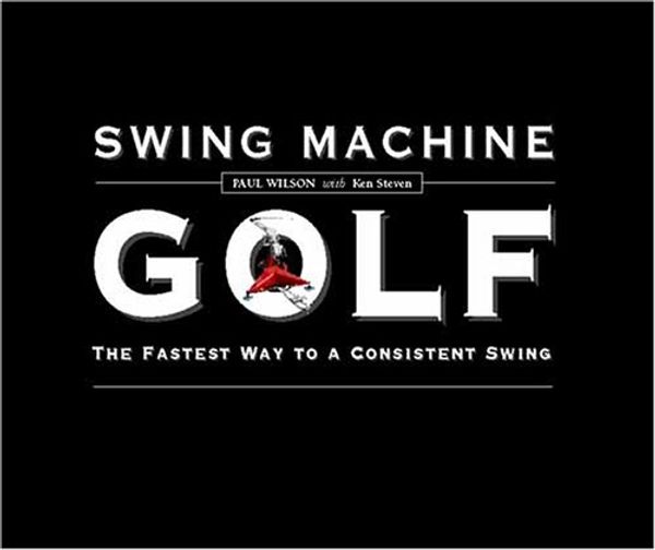 Cover Art for 9780973056907, Swing Machine Golf--The Fastest Way to a Consistent Swing by Paul Wilson