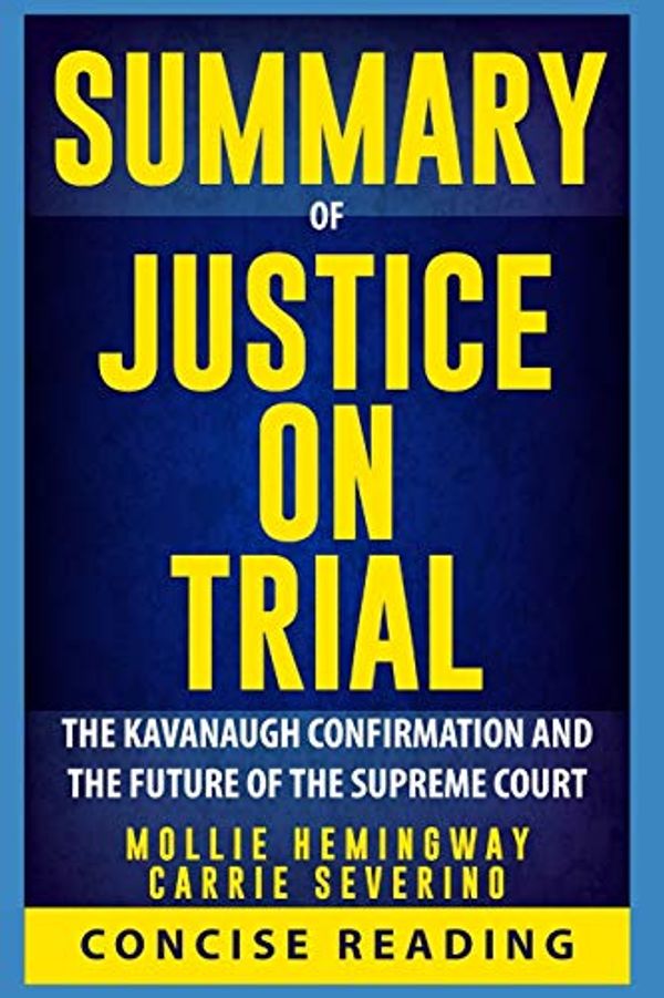 Cover Art for 9781086989069, Summary of Justice on Trial: The Kavanaugh Confirmation and the Future of the Supreme Court by Mollie Hemingway and Carrie Severino by Concise Reading, Concise Reading