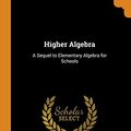 Cover Art for 9780341811930, Higher Algebra: A Sequel to Elementary Algebra for Schools by Henry Sinclair Hall, Samuel Ratcliffe Knight