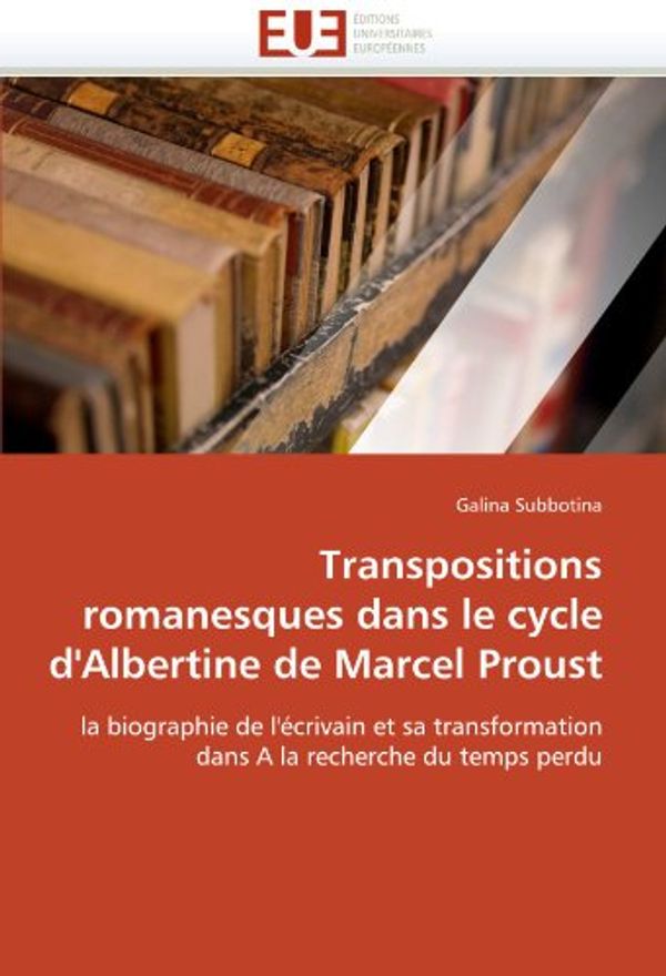 Cover Art for 9786131584008, Transpositions romanesques dans le cycle d'Albertine de Marcel Proust by Subbotina G