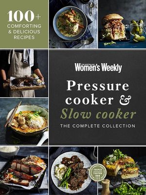 Cover Art for 9781925865981, Pressure Cooker & slow Cooker The complete Collection by The Australian Women's Weekly