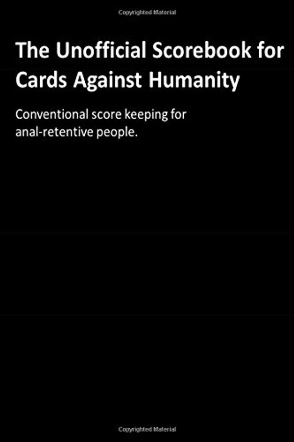 Cover Art for 9781523899227, The Unofficial Scorebook for Cards Against Humanity: Conventional score keeping for anal-retentive people. by Jerry L Withers